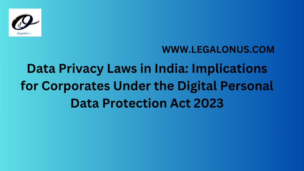 Data Privacy Laws in India Implications for Corporates Under the Digital Personal Data Protection Act 2023